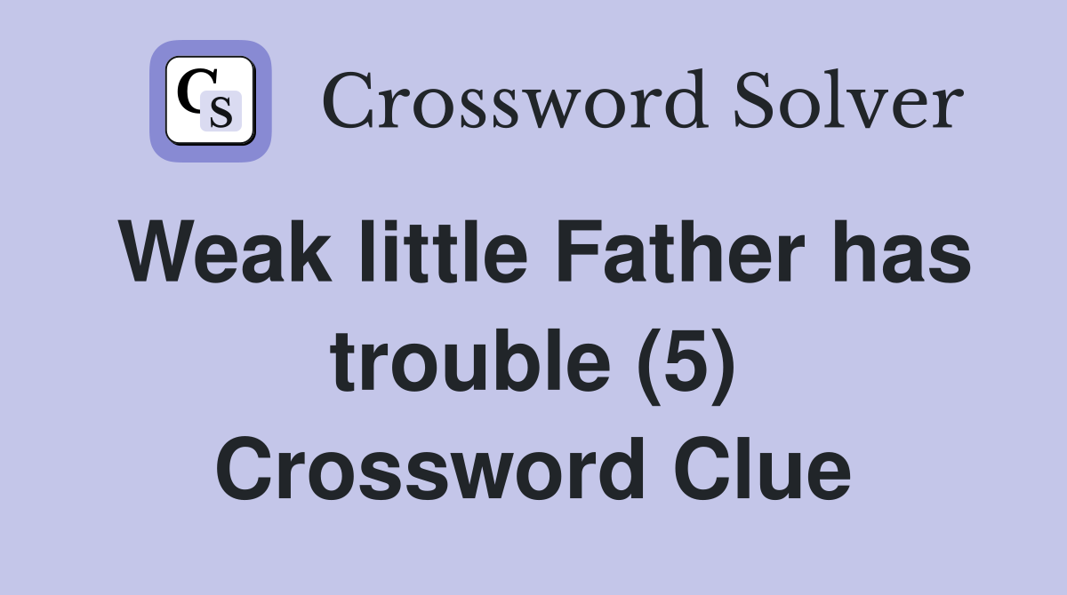 Weak little Father has trouble (5) Crossword Clue