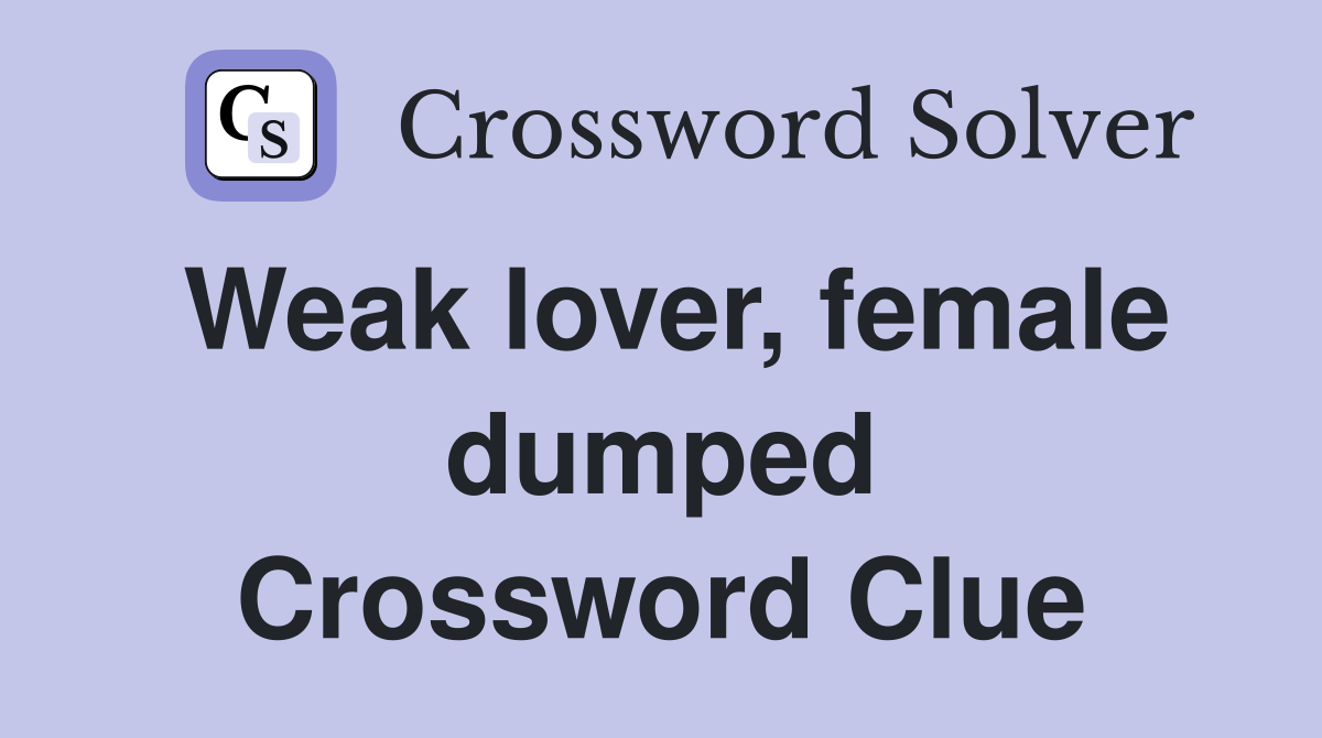 Weak lover, female dumped Crossword Clue