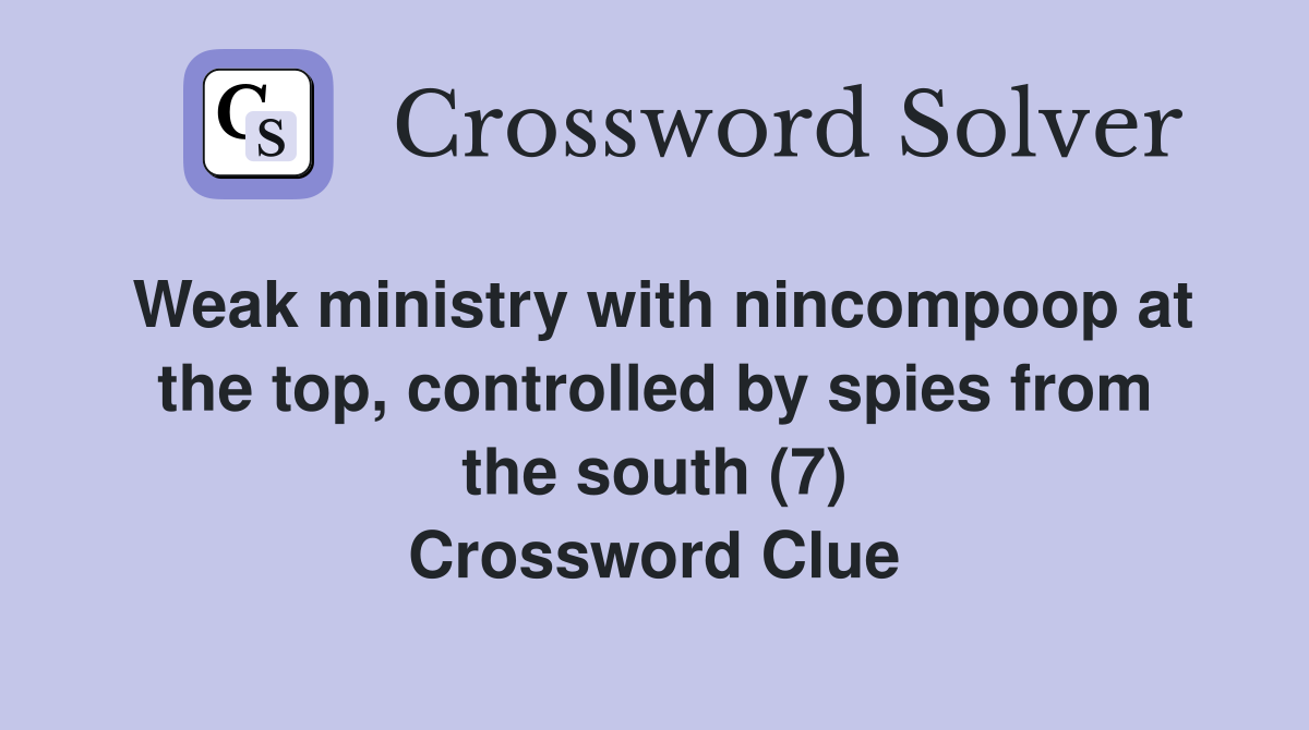 Weak ministry with nincompoop at the top, controlled by spies from the south (7) Crossword Clue