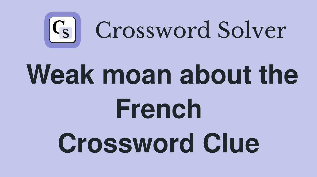 Weak moan about the French Crossword Clue
