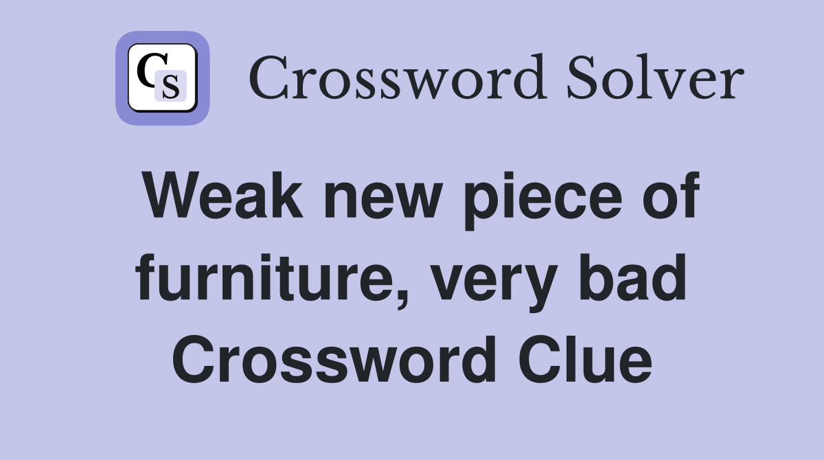 Weak new piece of furniture, very bad Crossword Clue