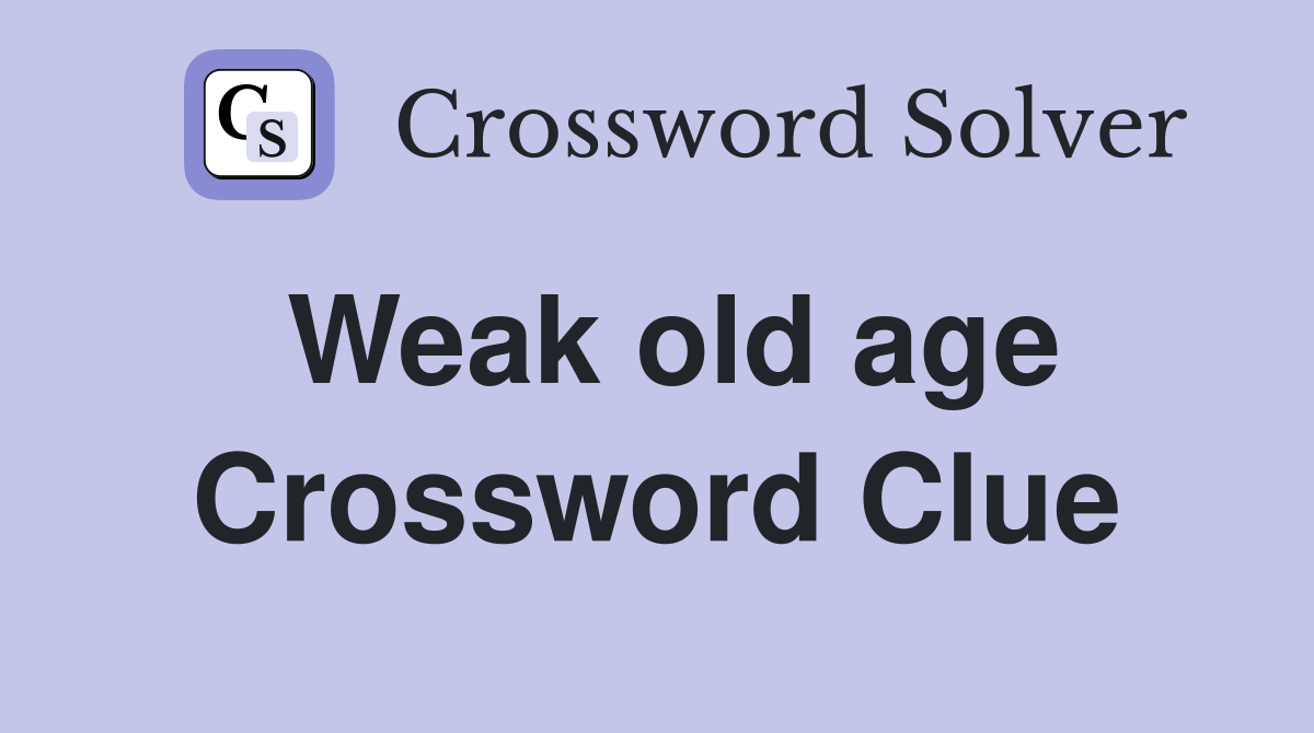 Weak old age Crossword Clue