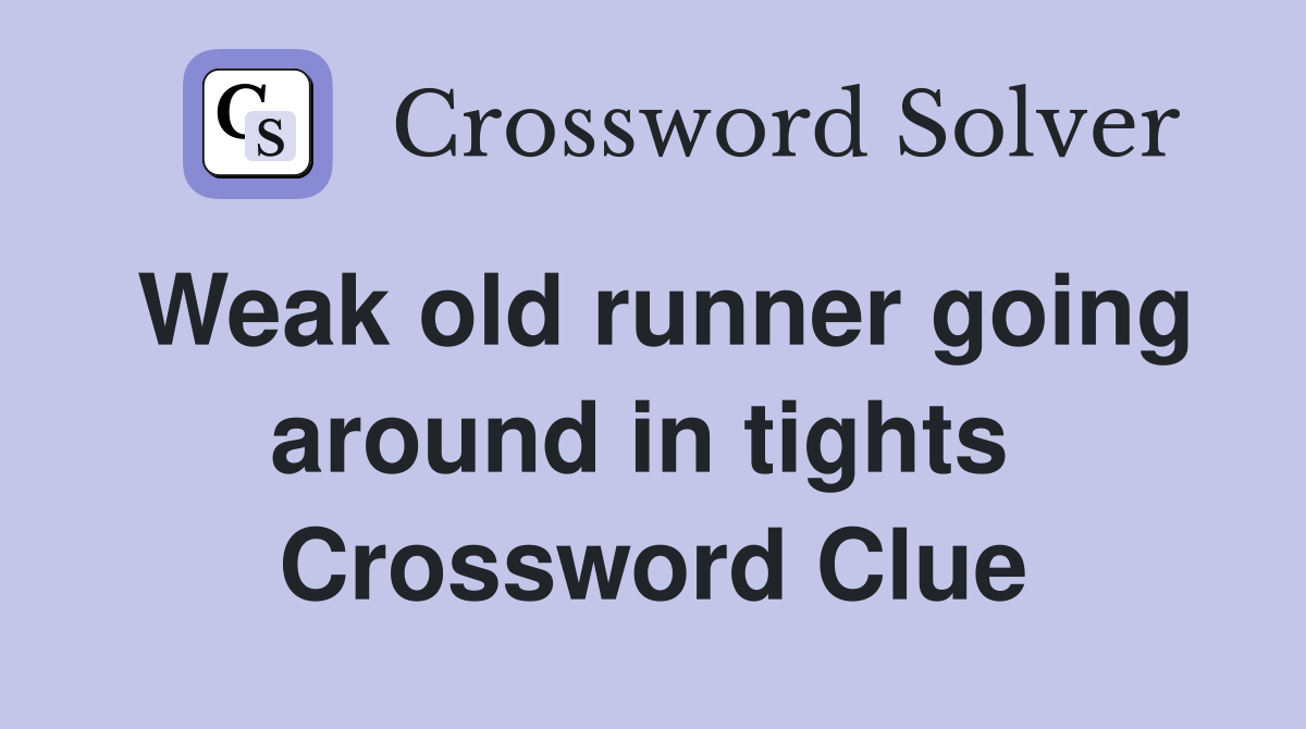 Weak old runner going around in tights  Crossword Clue