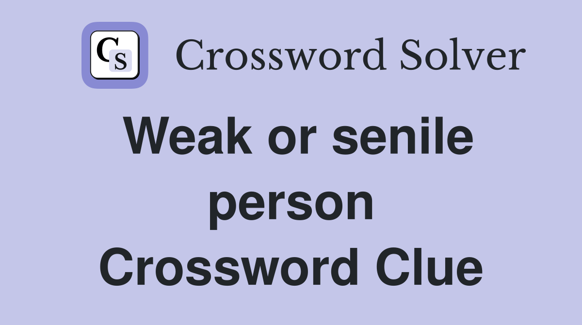 Weak or senile person Crossword Clue