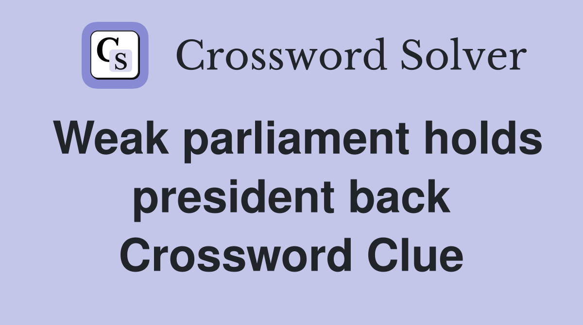 Weak parliament holds president back Crossword Clue