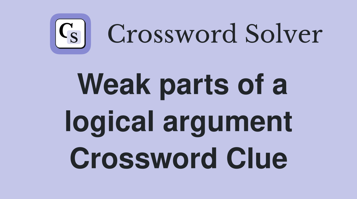 Weak parts of a logical argument Crossword Clue