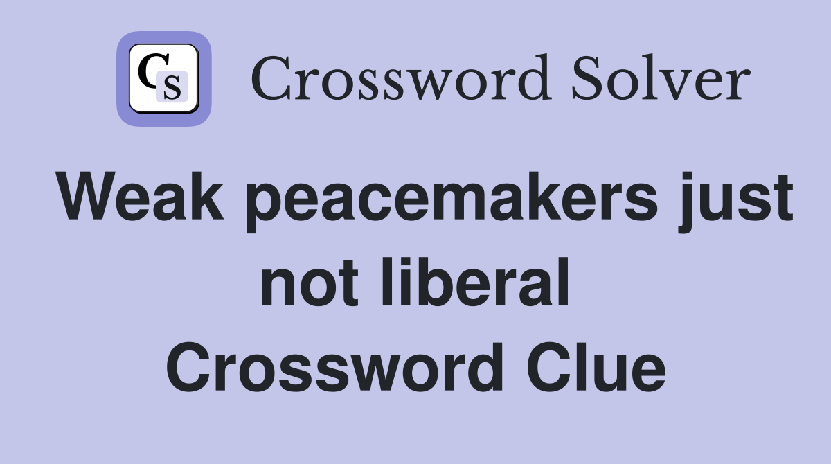 Weak peacemakers just not liberal Crossword Clue