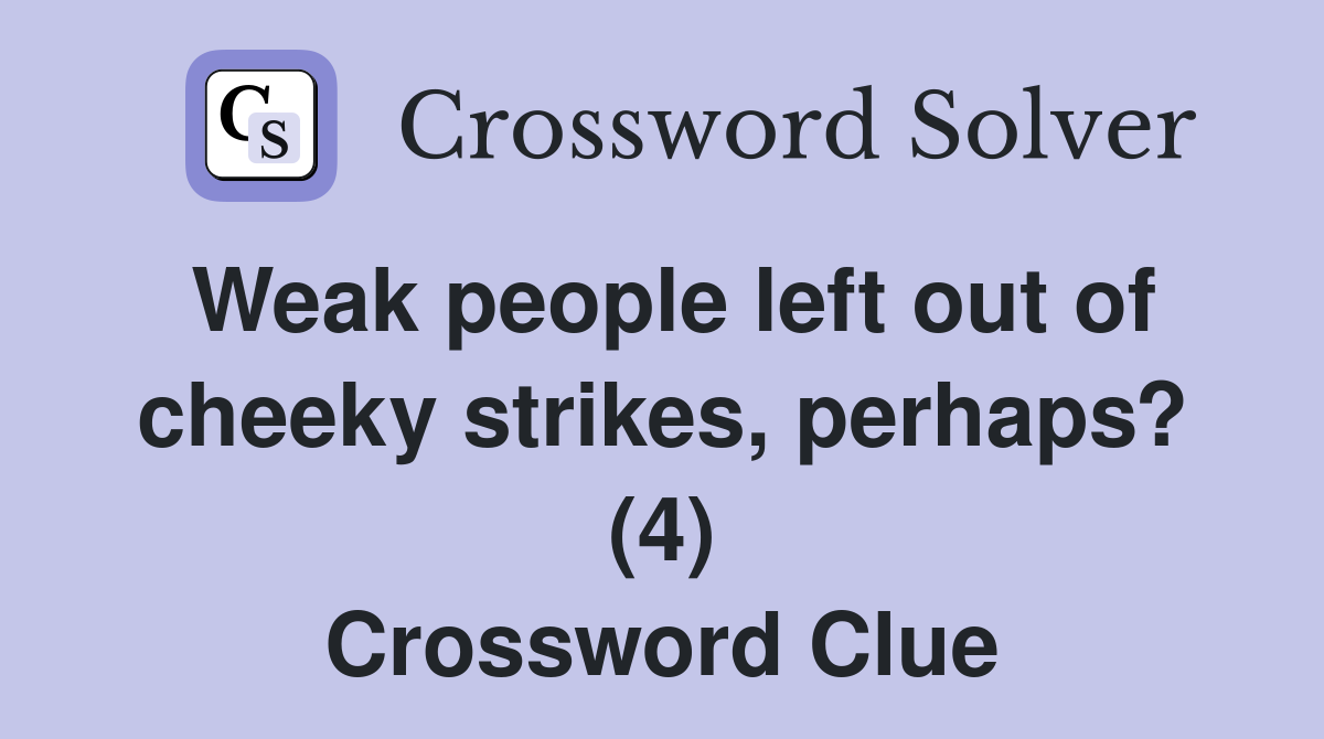 Weak people left out of cheeky strikes, perhaps? (4) Crossword Clue