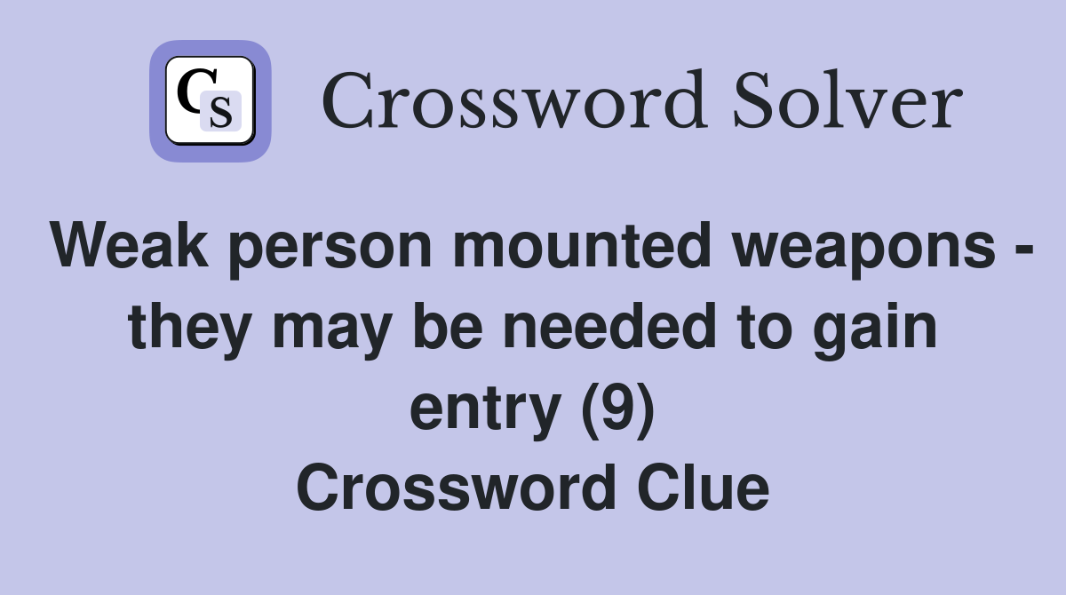 Weak person mounted weapons - they may be needed to gain entry (9) Crossword Clue