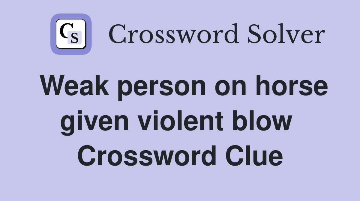 Weak person on horse given violent blow  Crossword Clue