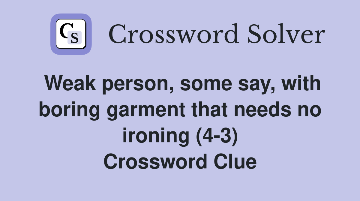 Weak person, some say, with boring garment that needs no ironing (4-3) Crossword Clue