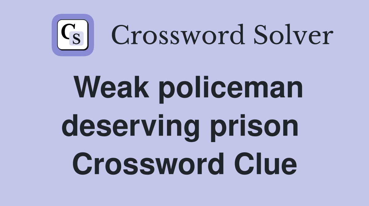 Weak policeman deserving prison  Crossword Clue