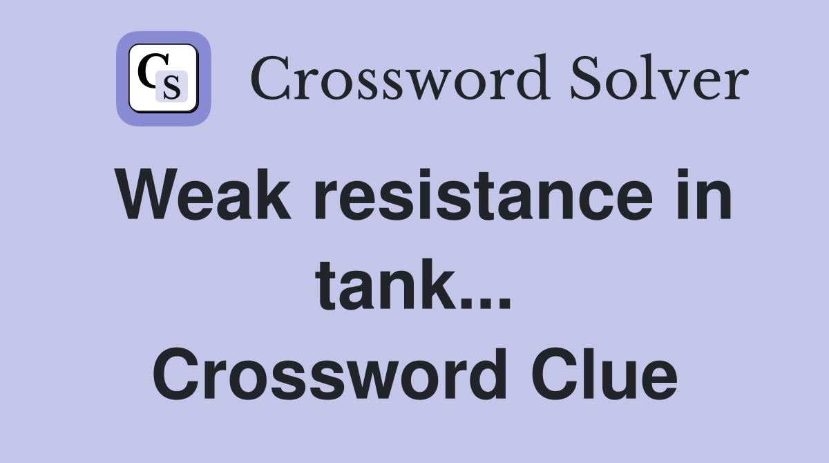 Weak resistance in tank... Crossword Clue