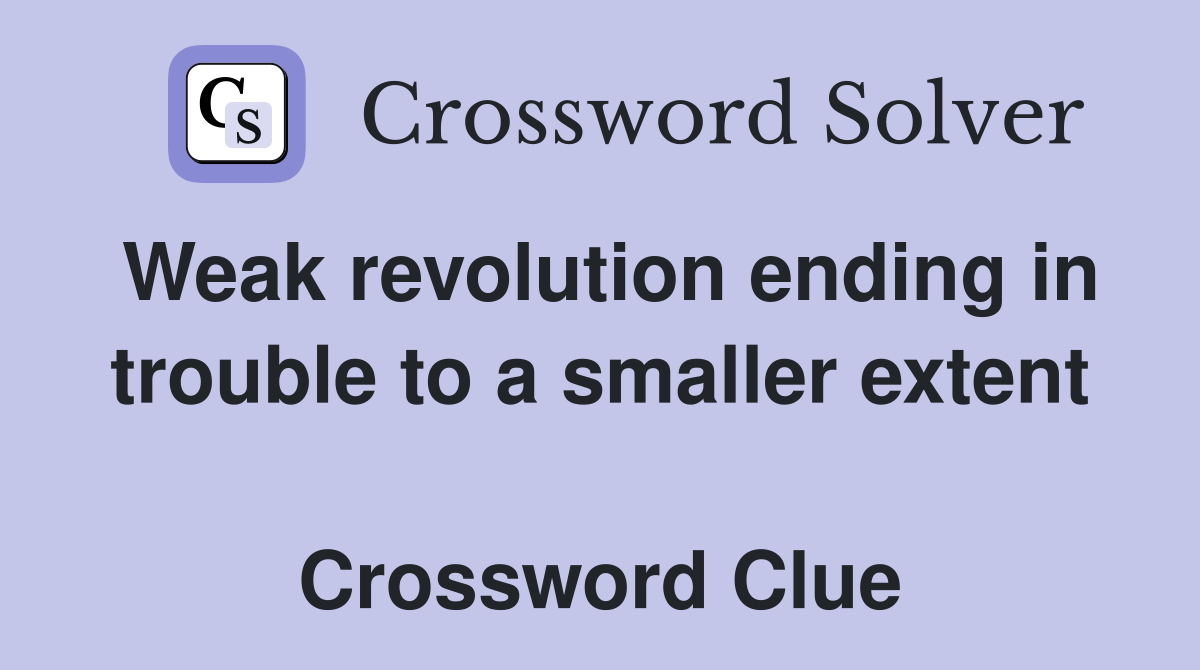 Weak revolution ending in trouble to a smaller extent  Crossword Clue