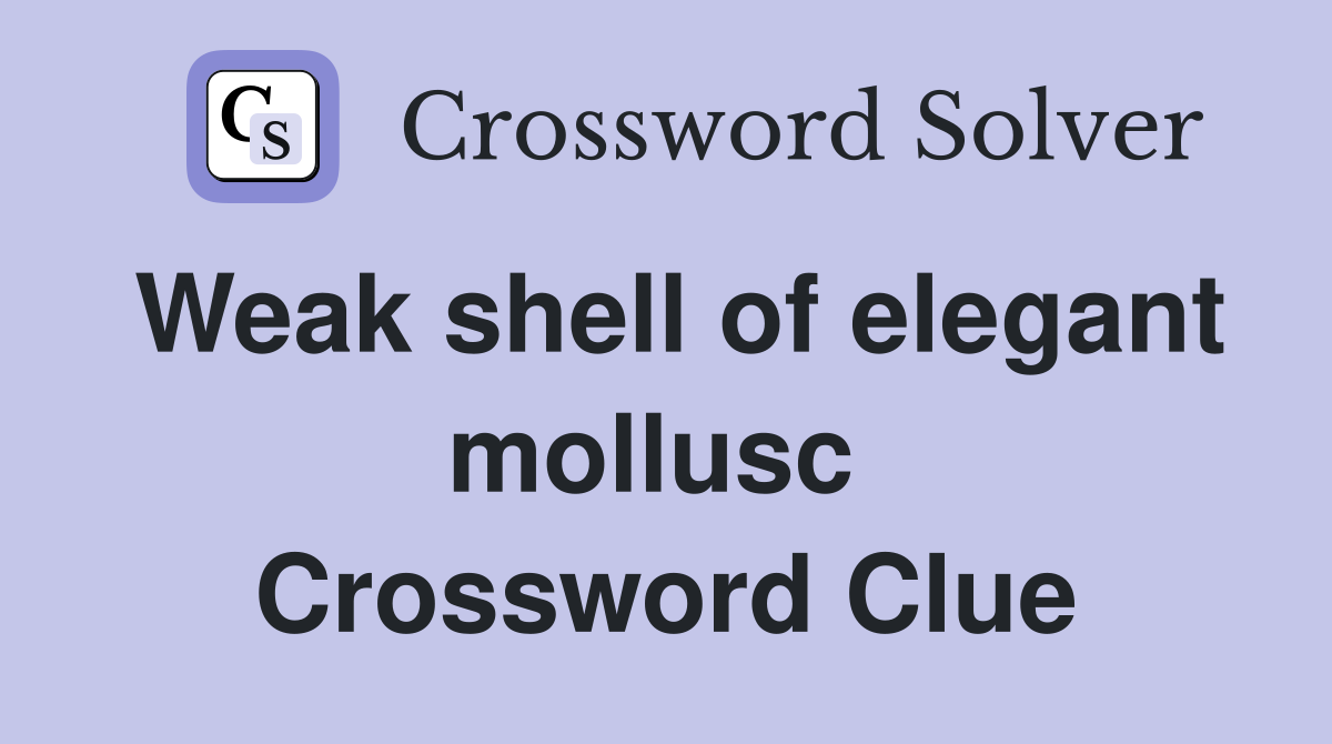 Weak shell of elegant mollusc  Crossword Clue
