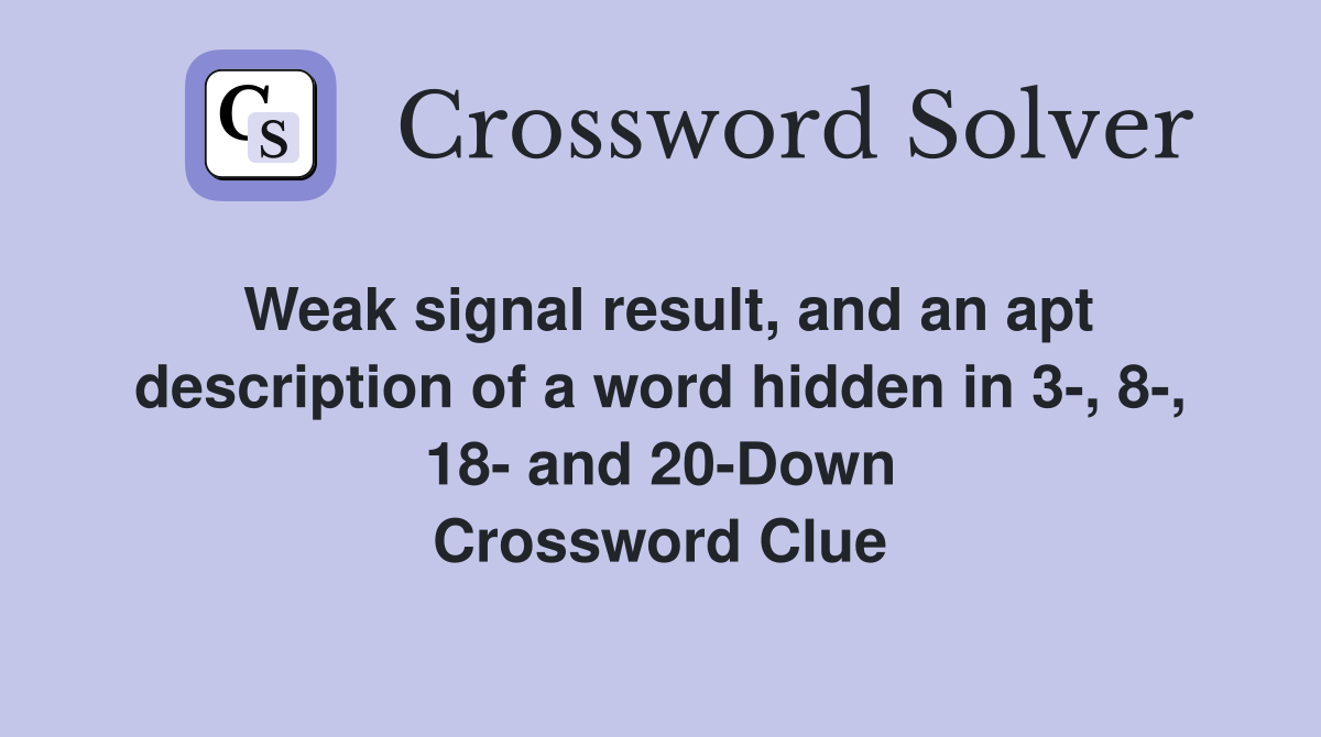 Weak signal result, and an apt description of a word hidden in 3-, 8-, 18- and 20-Down Crossword Clue