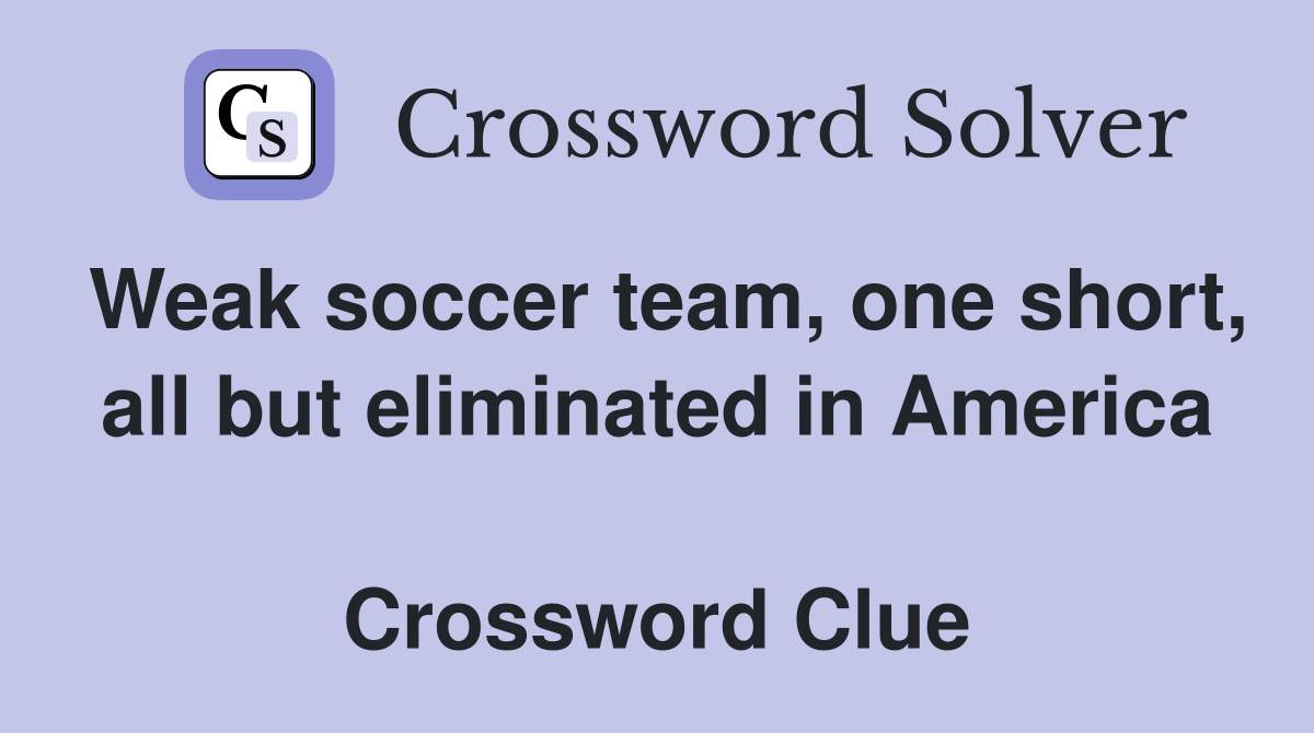 Weak soccer team, one short, all but eliminated in America  Crossword Clue