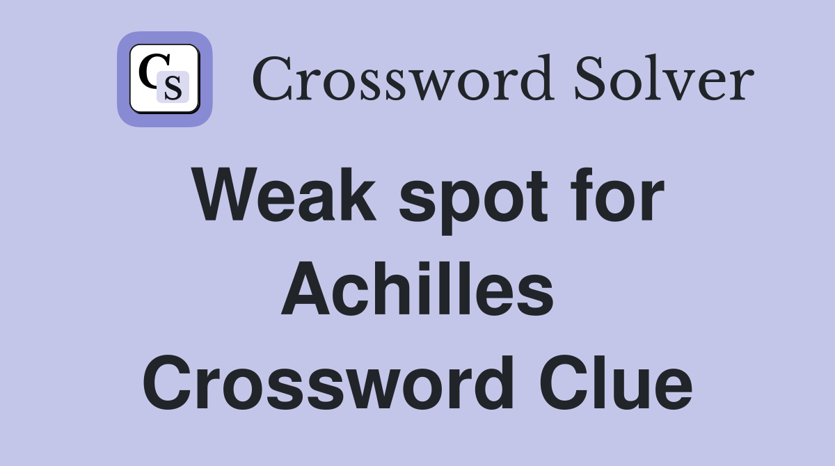 Weak spot for Achilles Crossword Clue