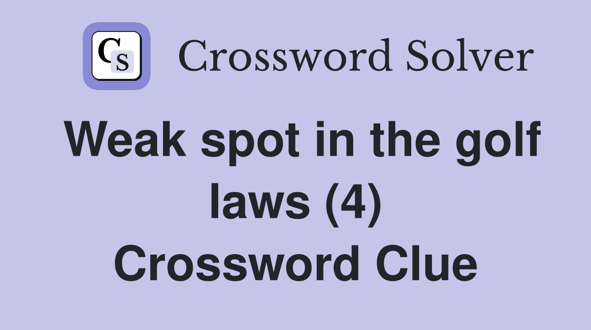 Weak spot in the golf laws (4) Crossword Clue