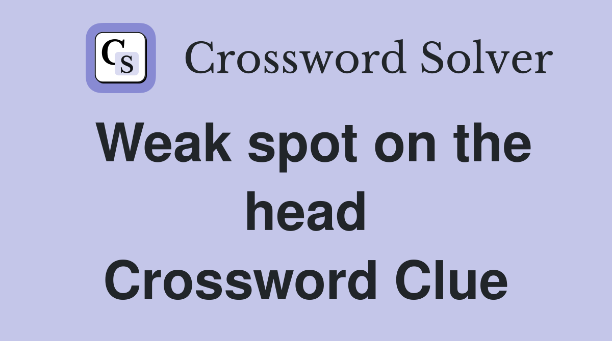 Weak spot on the head Crossword Clue
