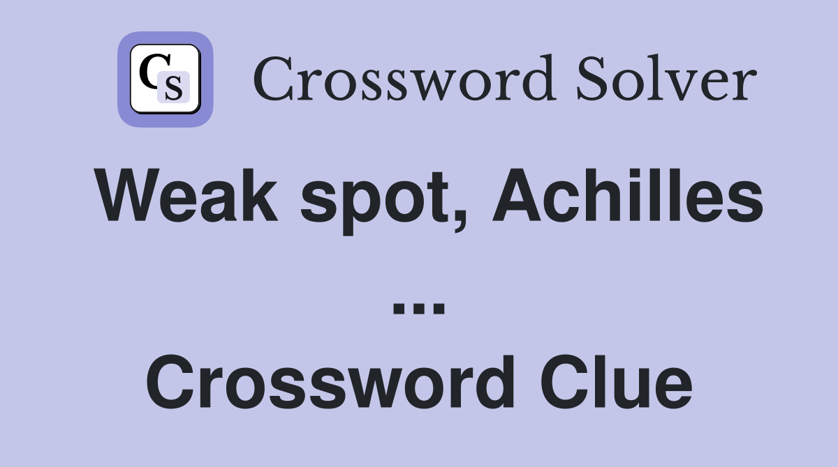 Weak spot, Achilles ... Crossword Clue