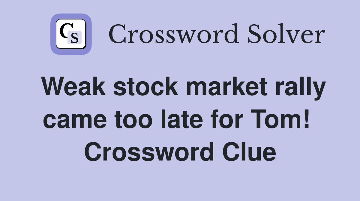 Weak stock market rally came too late for Tom!  Crossword Clue