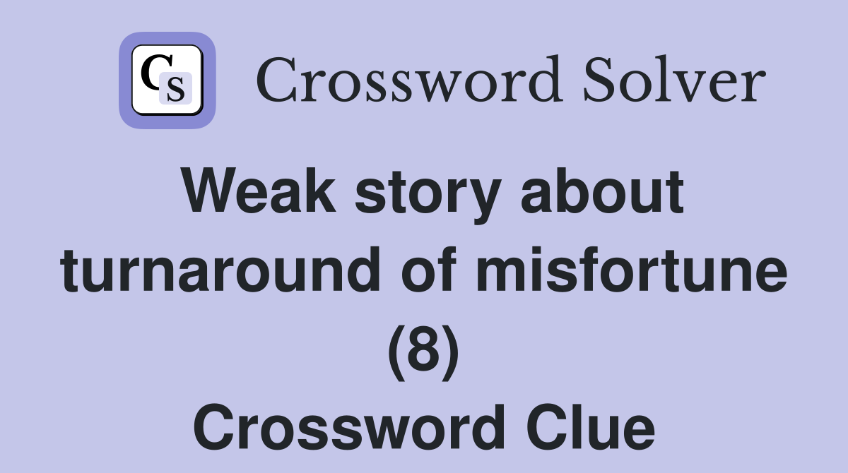 Weak story about turnaround of misfortune (8) Crossword Clue