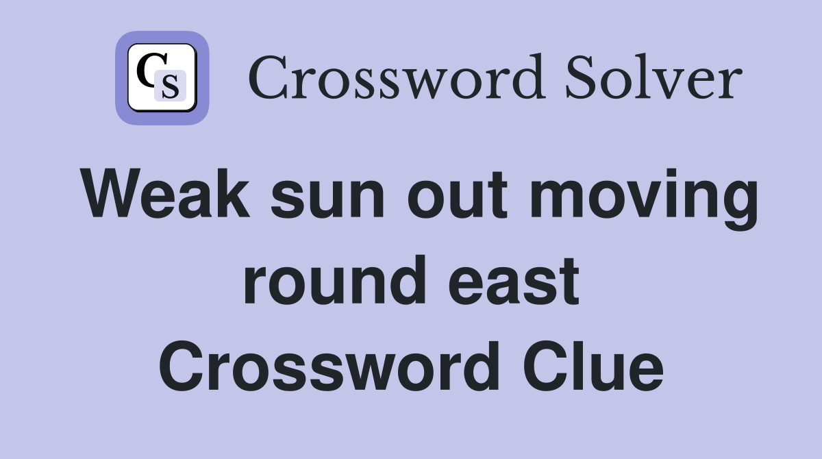 Weak sun out moving round east Crossword Clue
