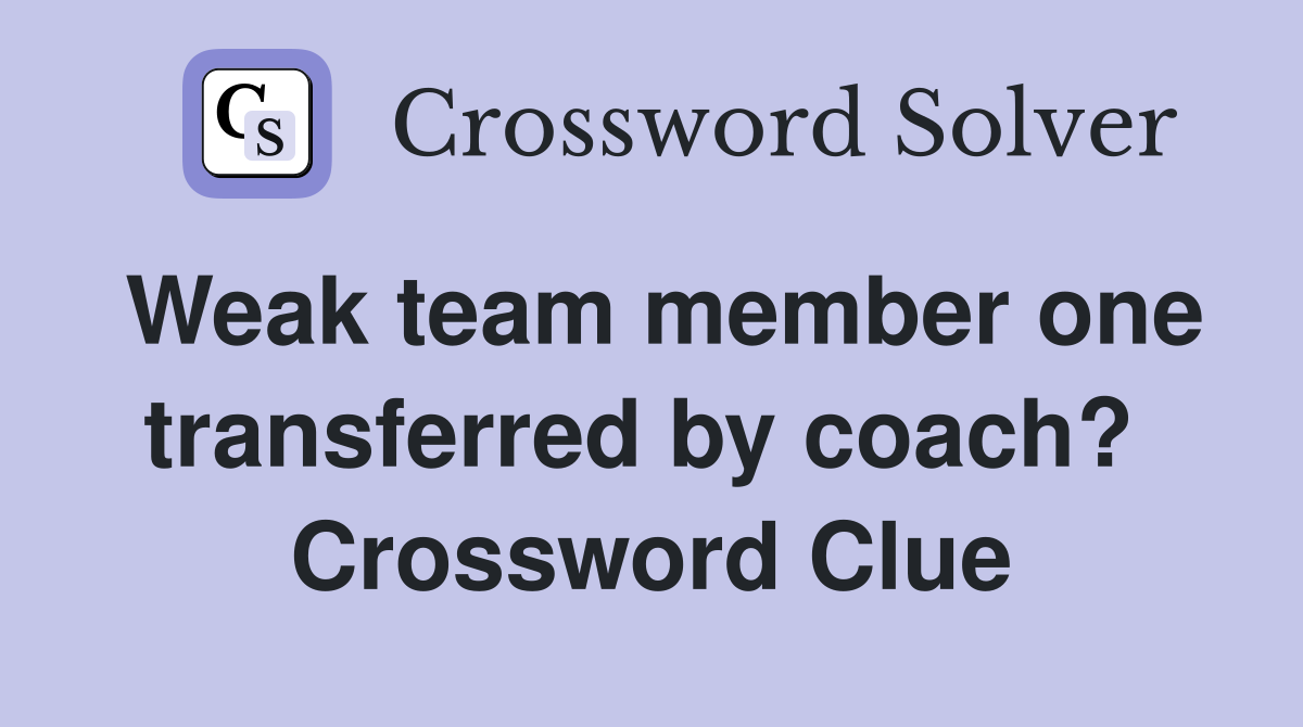 Weak team member one transferred by coach?  Crossword Clue