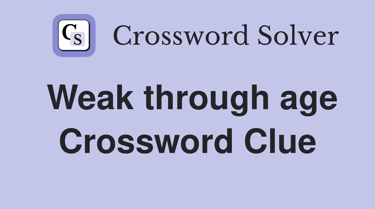 Weak through age Crossword Clue