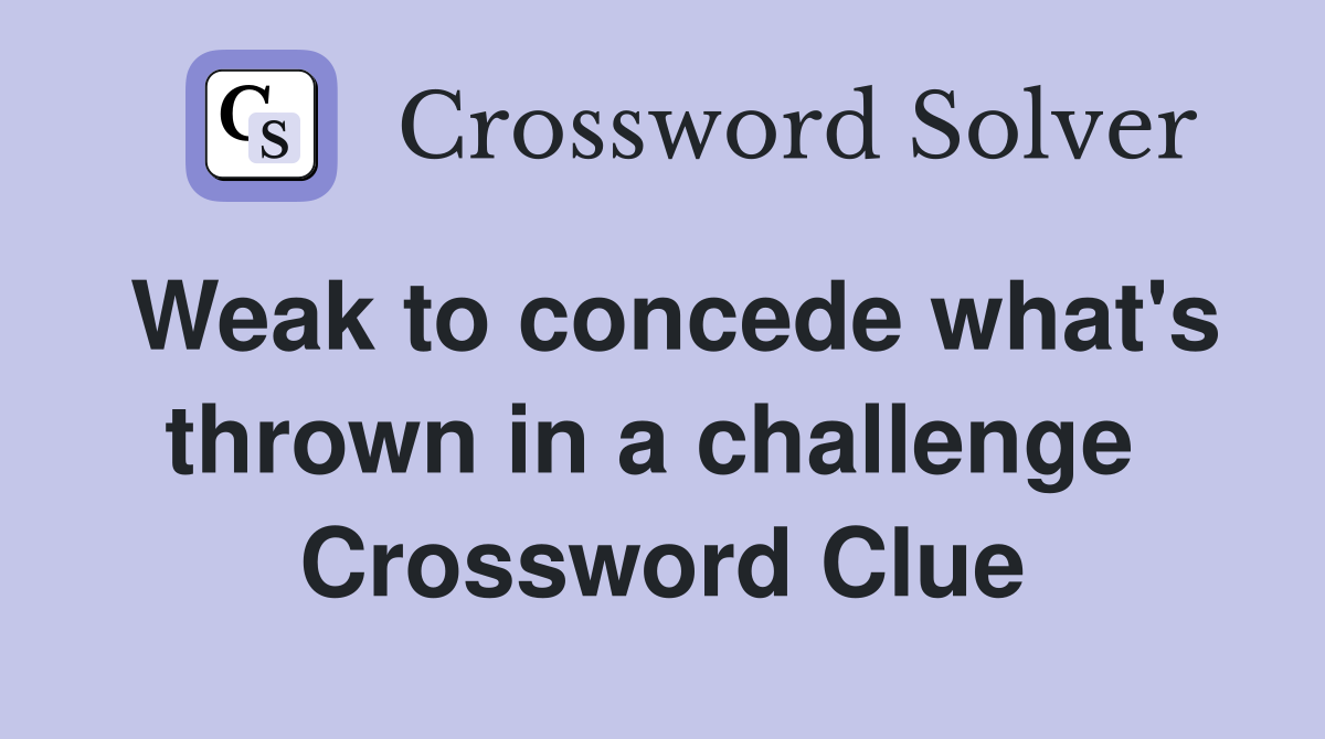Weak to concede what's thrown in a challenge  Crossword Clue