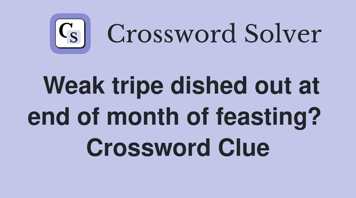 Weak tripe dished out at end of month of feasting?  Crossword Clue