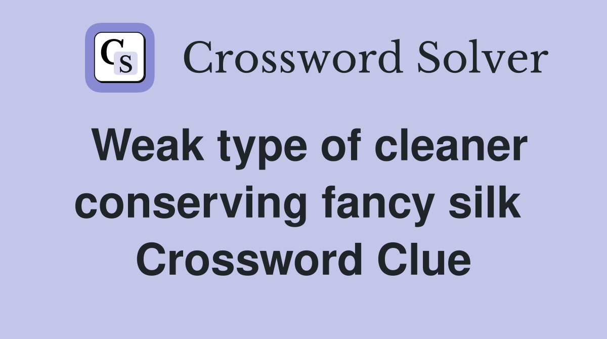 Weak type of cleaner conserving fancy silk  Crossword Clue