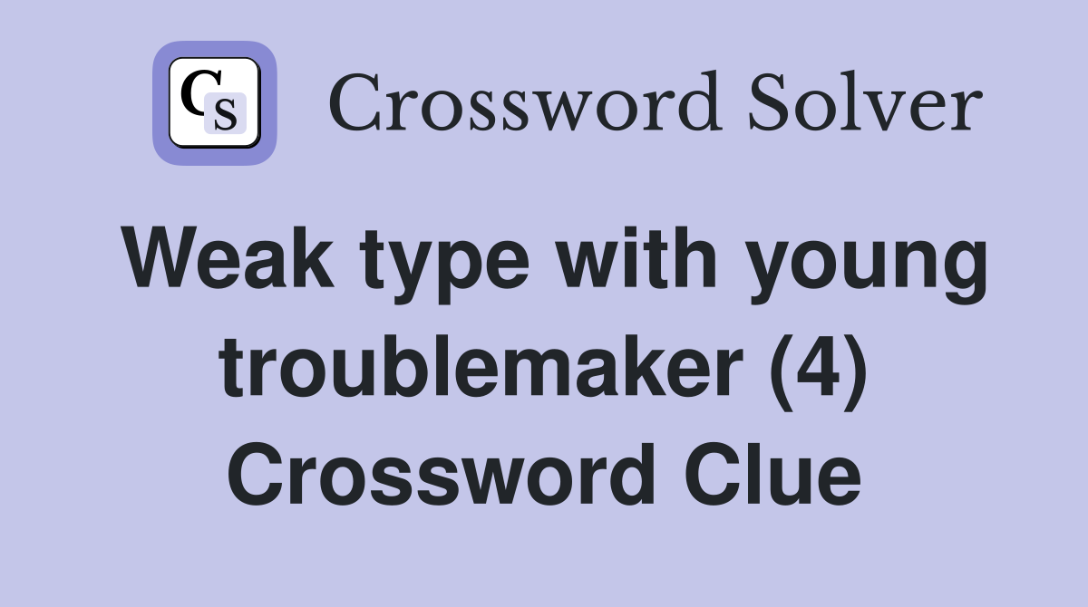 Weak type with young troublemaker (4) Crossword Clue