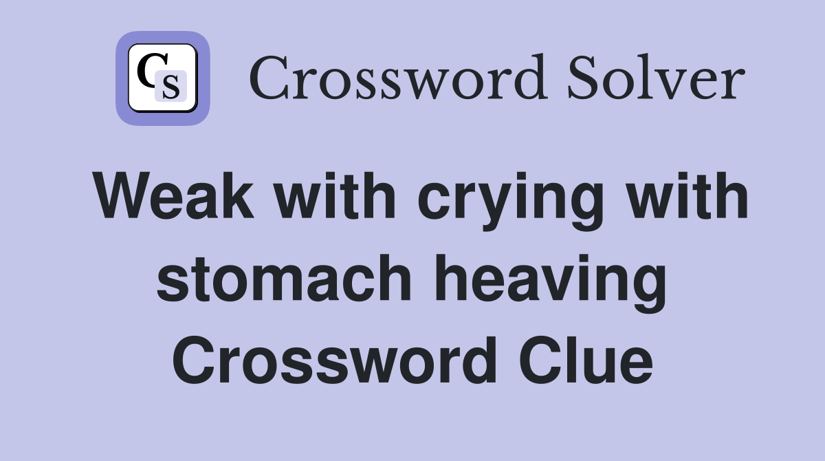 Weak with crying with stomach heaving Crossword Clue