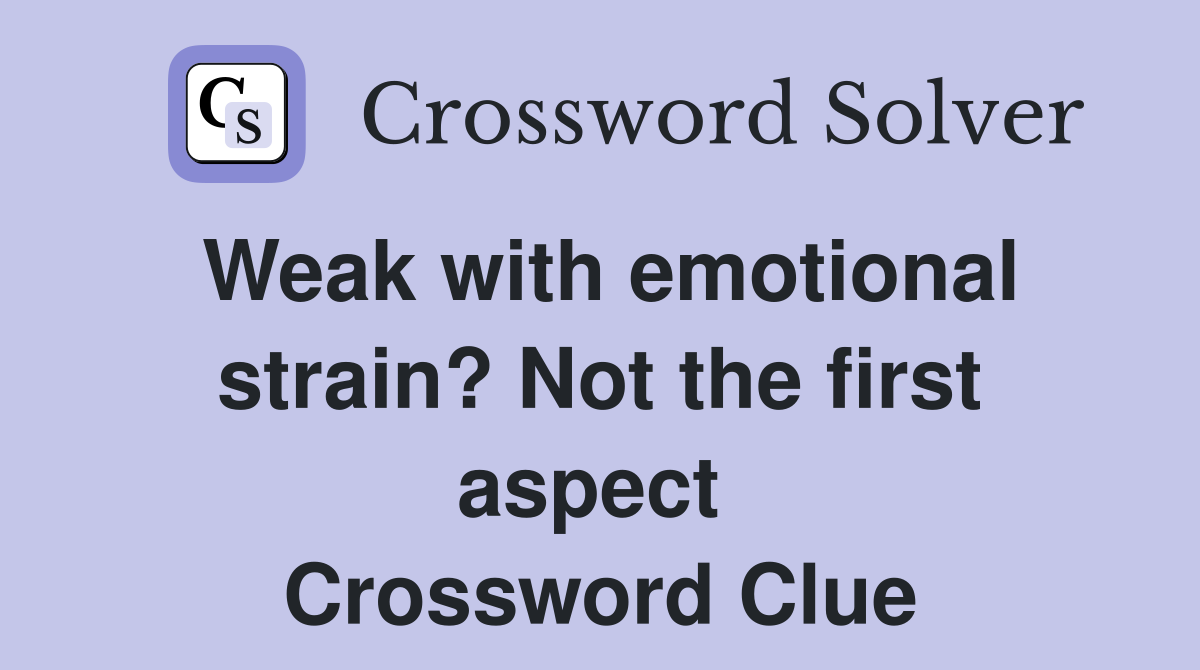 Weak with emotional strain? Not the first aspect  Crossword Clue