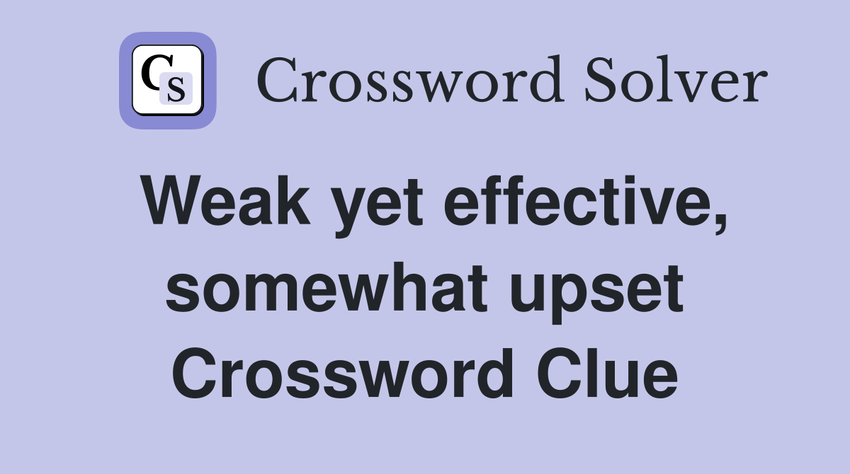 Weak yet effective, somewhat upset Crossword Clue