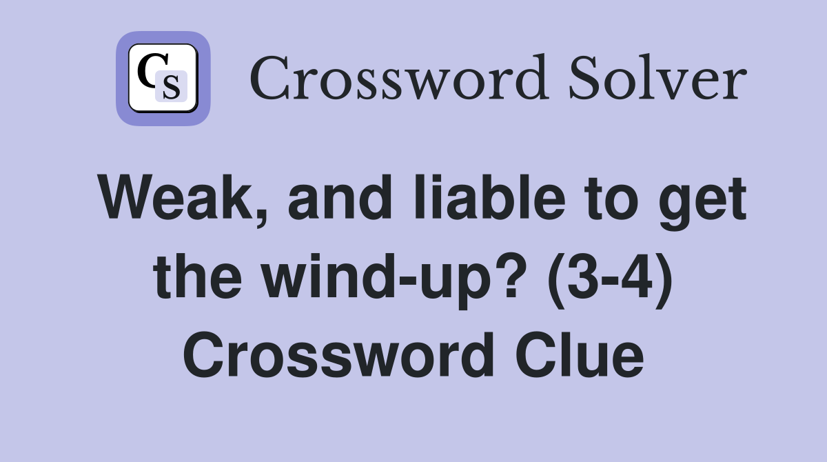Weak, and liable to get the wind-up? (3-4) Crossword Clue