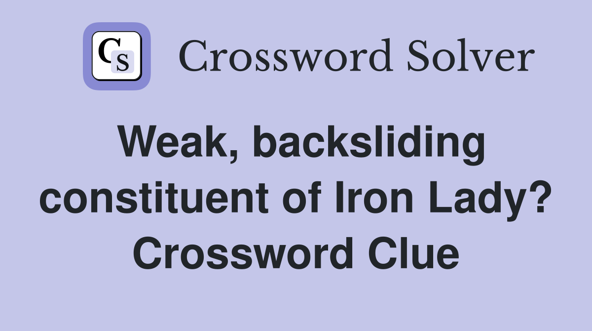 Weak, backsliding constituent of Iron Lady? Crossword Clue