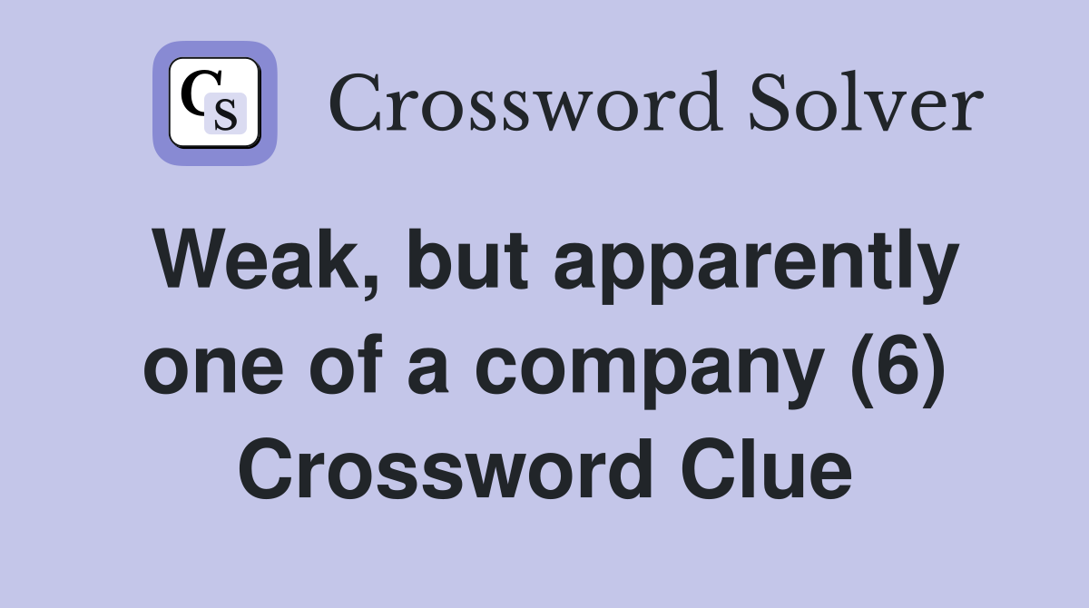Weak, but apparently one of a company (6) Crossword Clue