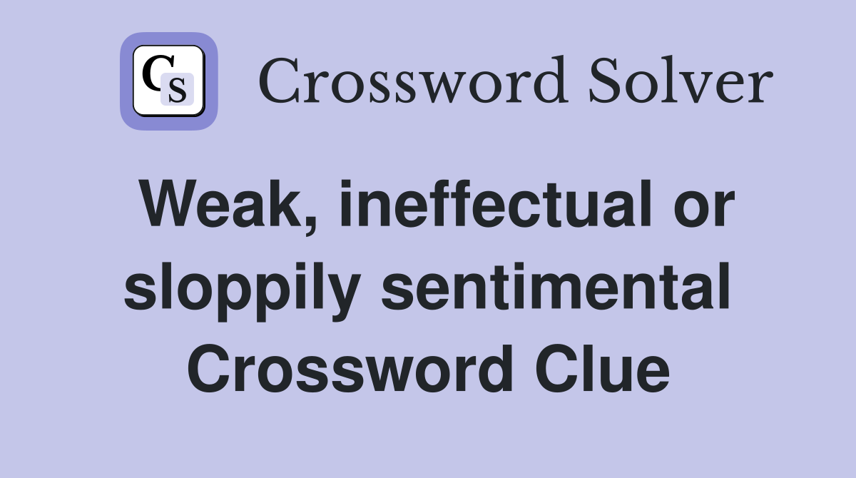 Weak, ineffectual or sloppily sentimental Crossword Clue