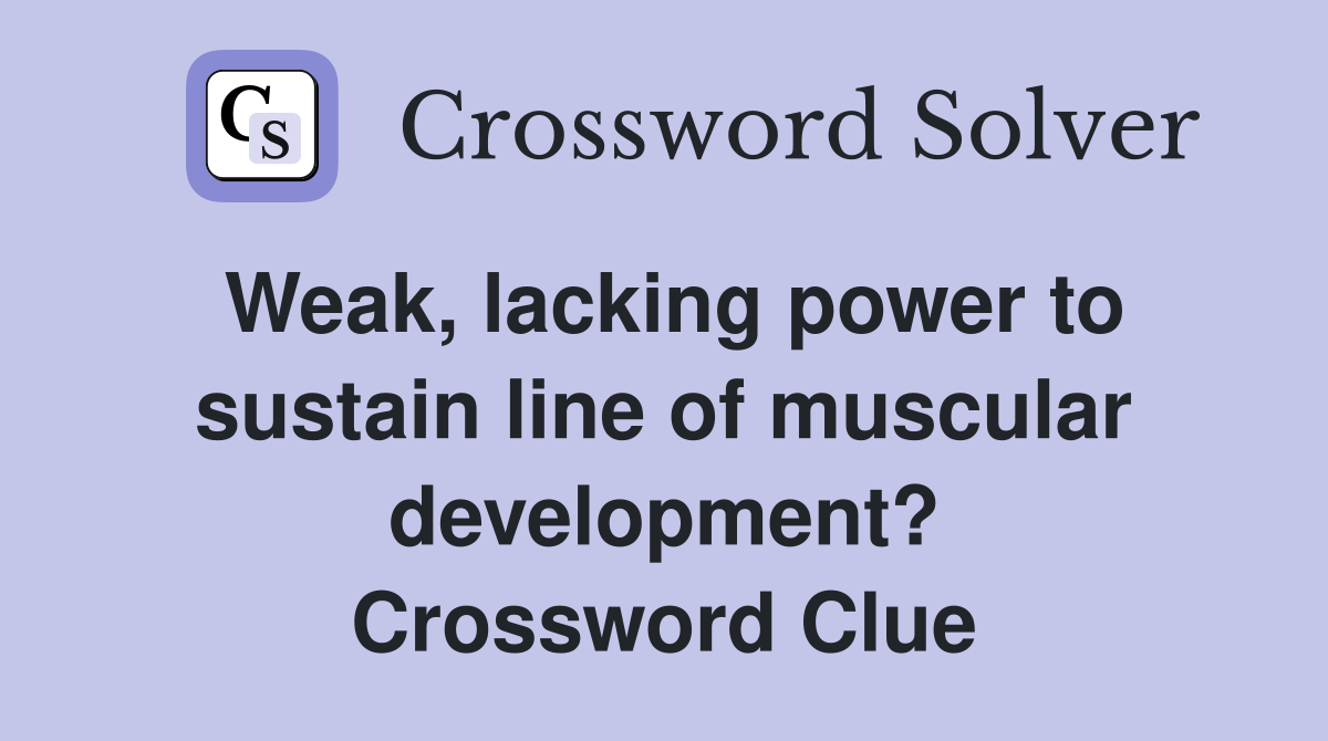 Weak, lacking power to sustain line of muscular development? Crossword Clue
