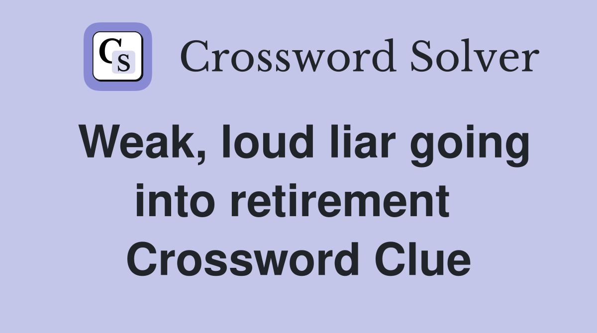 Weak, loud liar going into retirement  Crossword Clue
