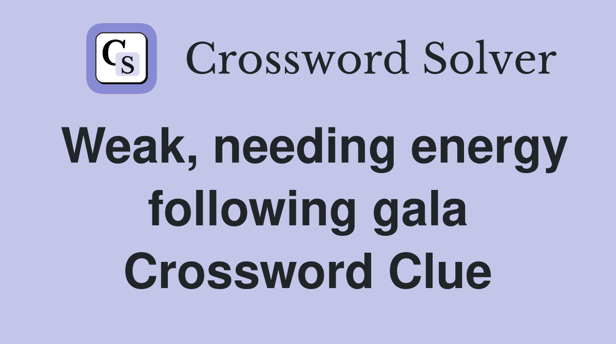 Weak, needing energy following gala Crossword Clue