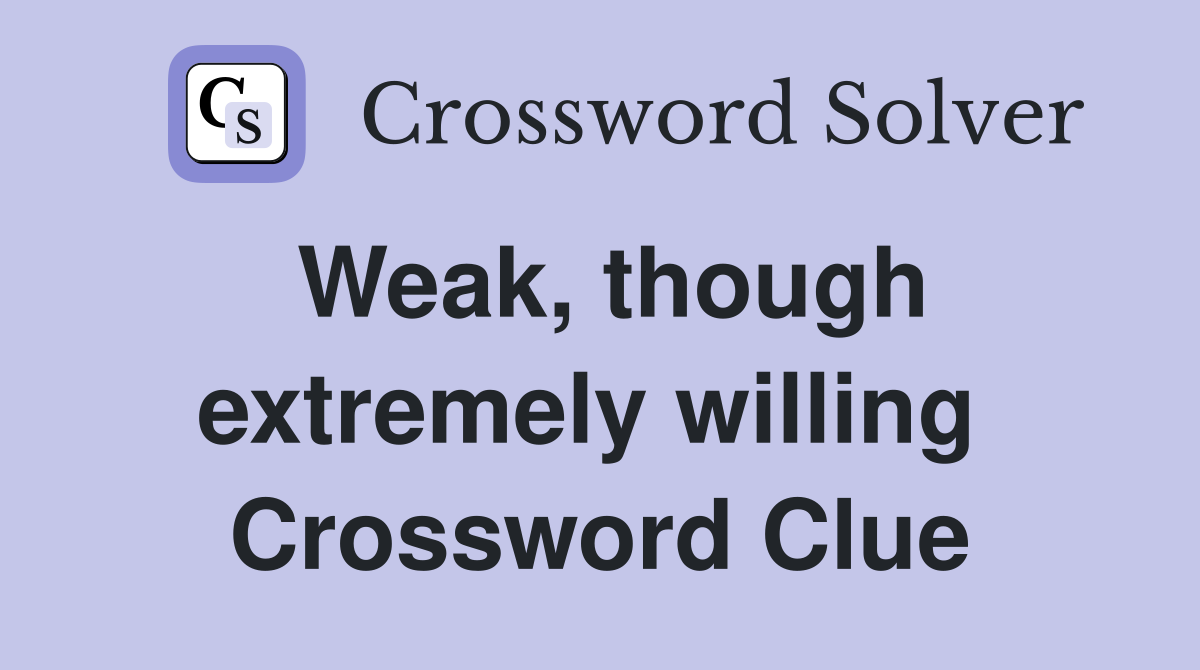 Weak, though extremely willing  Crossword Clue