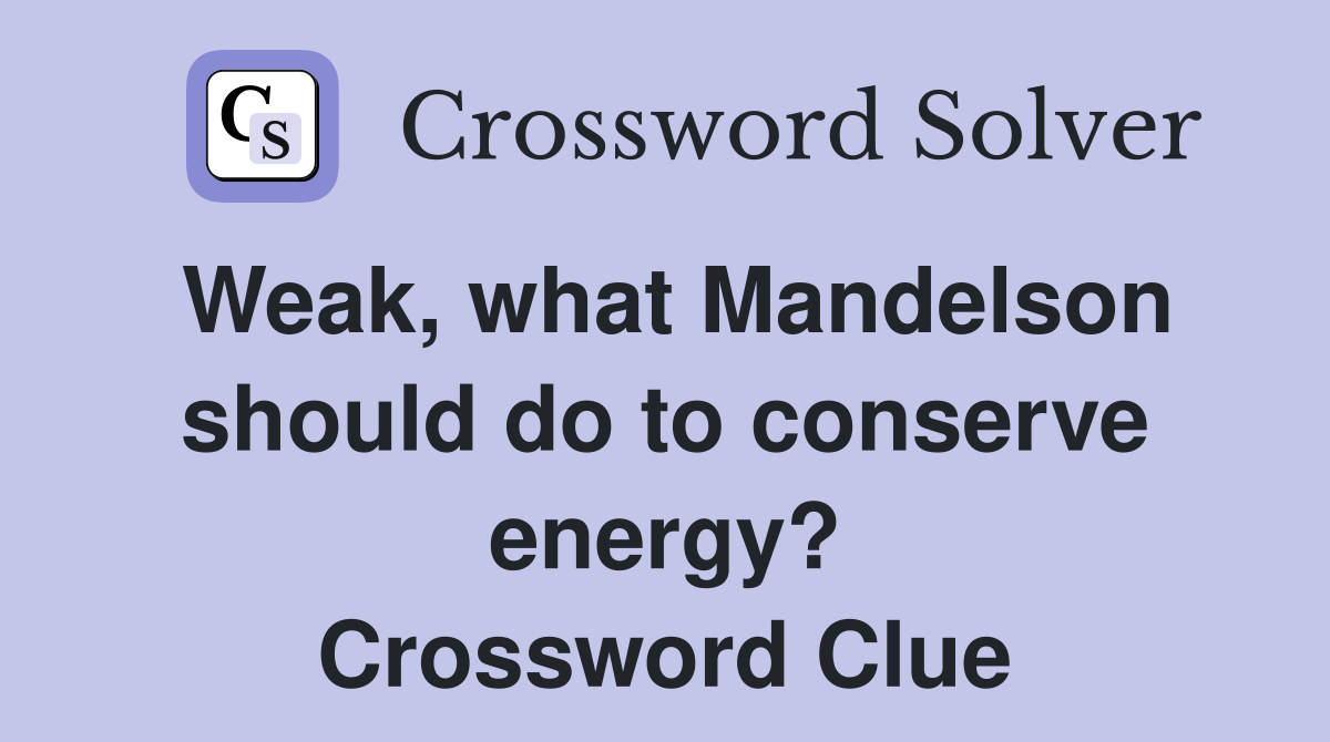 Weak, what Mandelson should do to conserve energy? Crossword Clue