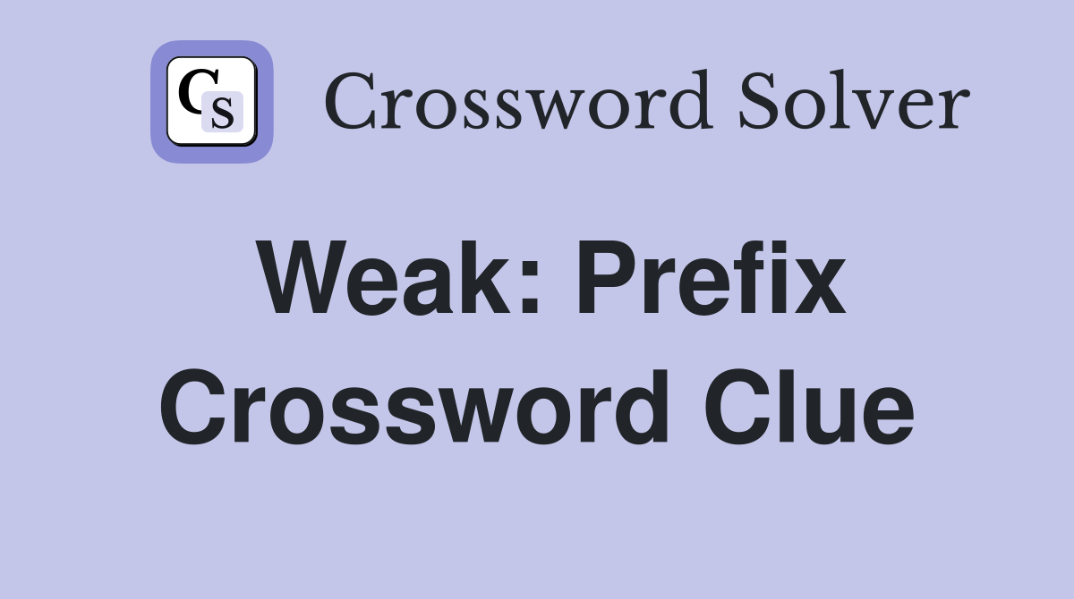 Weak: Prefix Crossword Clue