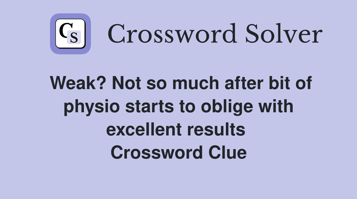 Weak? Not so much after bit of physio starts to oblige with excellent results  Crossword Clue