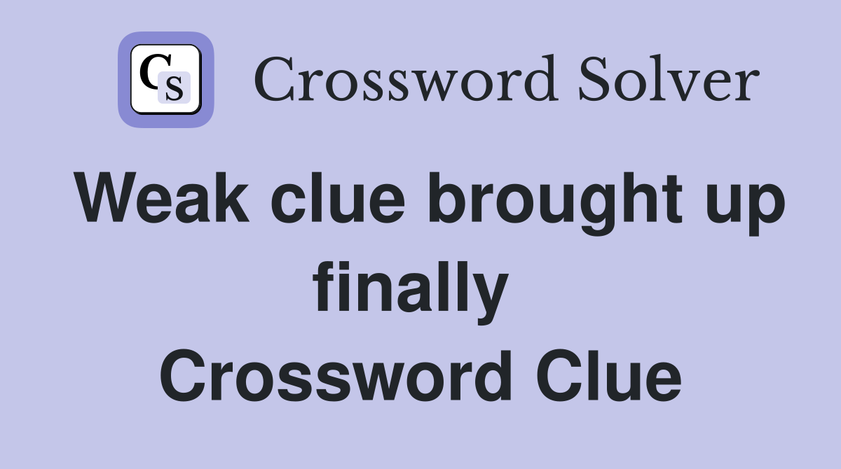 Weak clue brought up finally  Crossword Clue