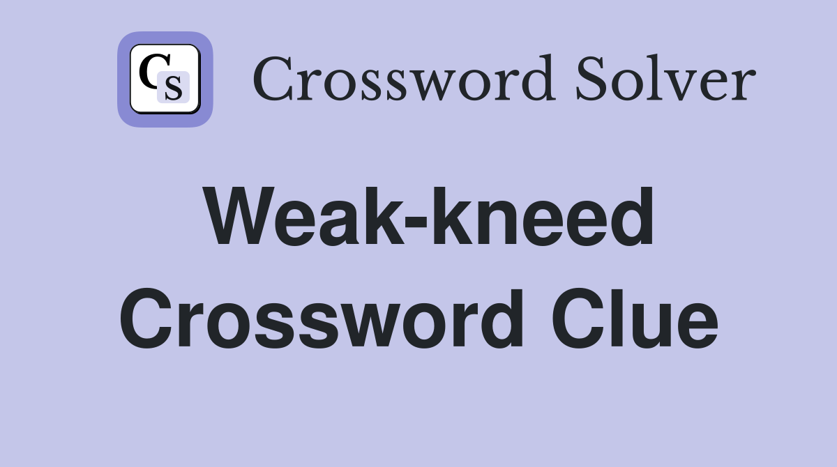 Weak-kneed Crossword Clue